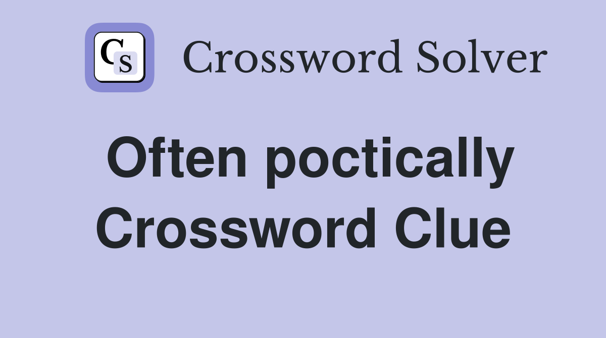 Often poctically Crossword Clue