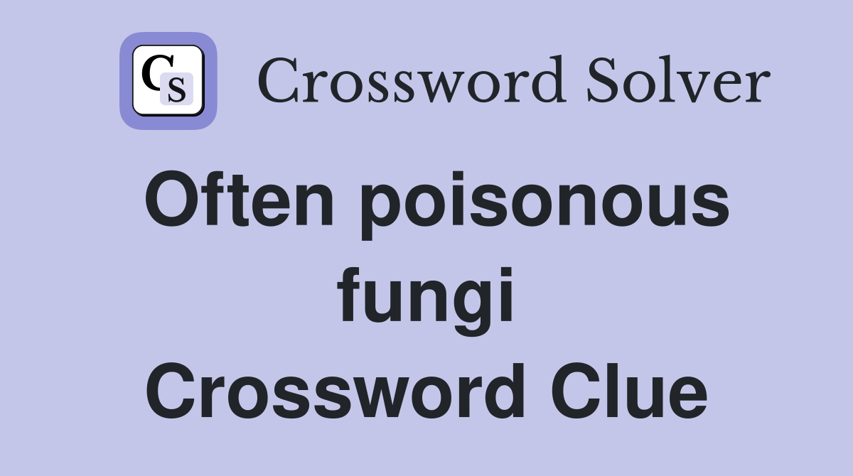 Often poisonous fungi Crossword Clue
