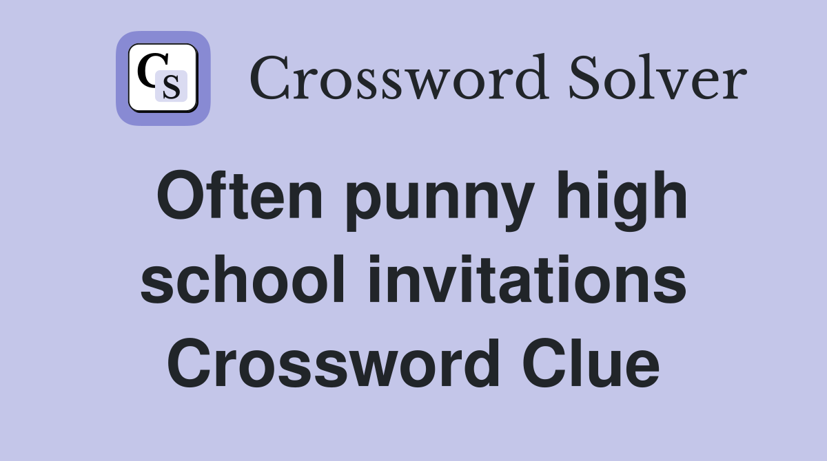 Often punny high school invitations Crossword Clue