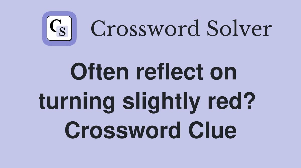 Often reflect on turning slightly red?  Crossword Clue