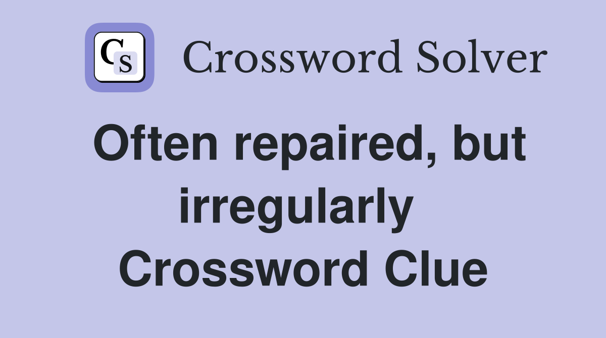 Often repaired, but irregularly  Crossword Clue