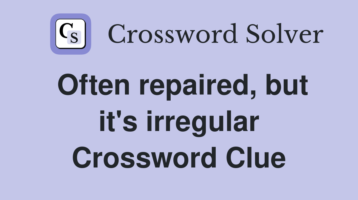 Often repaired, but it's irregular Crossword Clue