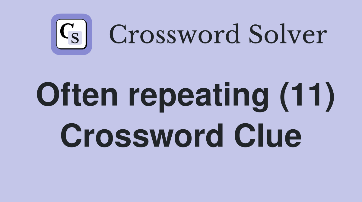 Often repeating (11) Crossword Clue