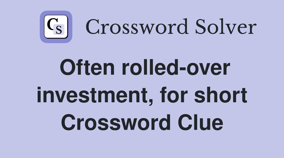 Often rolled-over investment, for short Crossword Clue