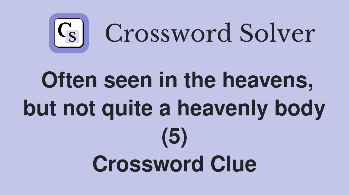 Often seen in the heavens, but not quite a heavenly body (5) Crossword Clue