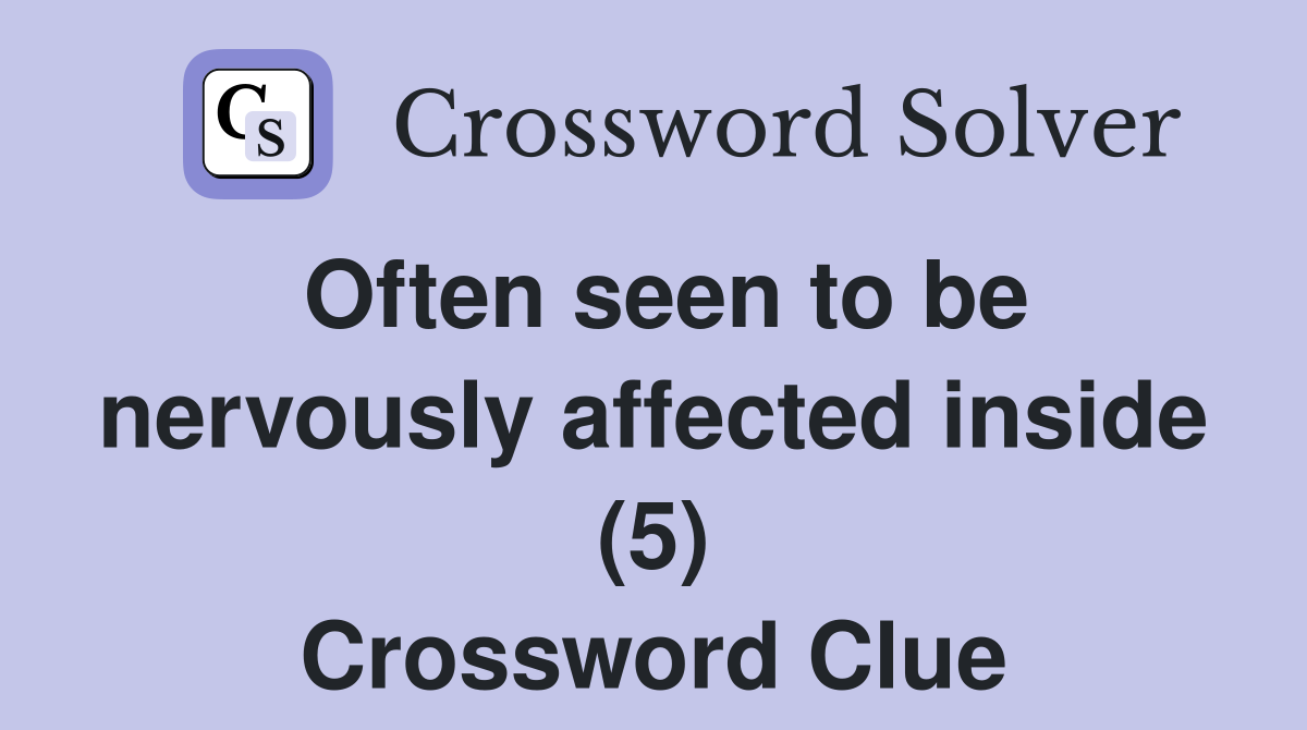 Often seen to be nervously affected inside (5) Crossword Clue