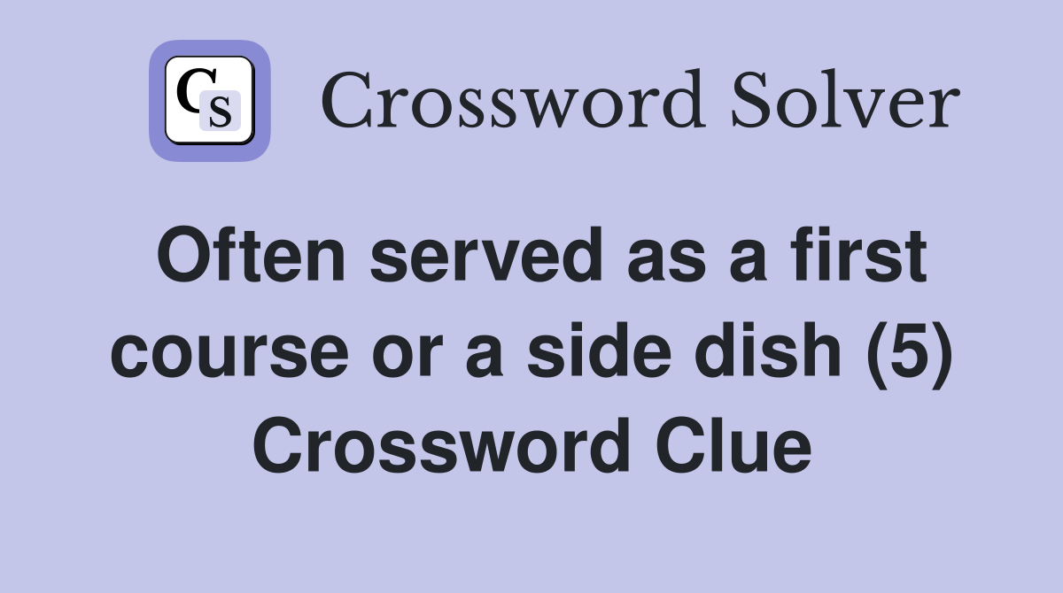 Often served as a first course or a side dish (5) Crossword Clue