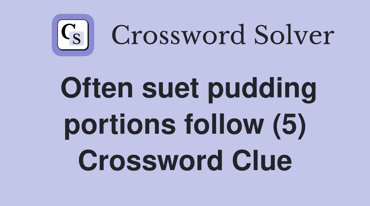 Often suet pudding portions follow (5) Crossword Clue