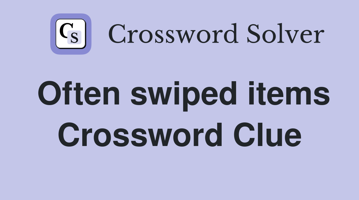 Often swiped items Crossword Clue
