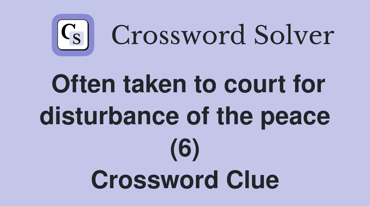 Often taken to court for disturbance of the peace (6) Crossword Clue
