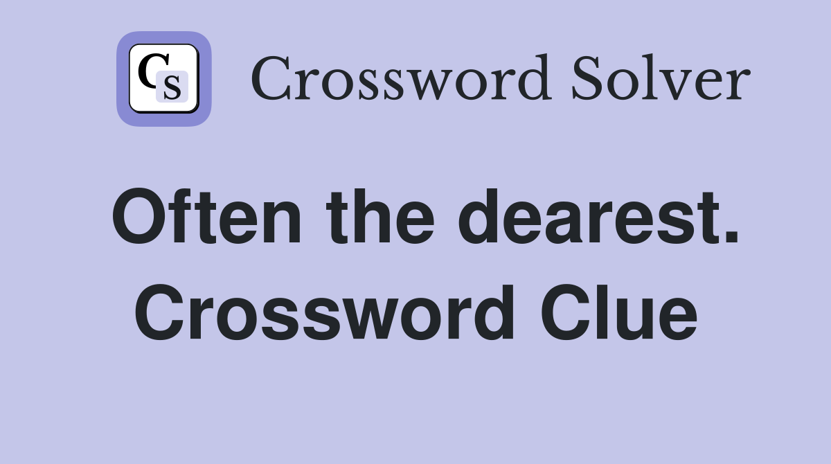 Often the dearest. Crossword Clue