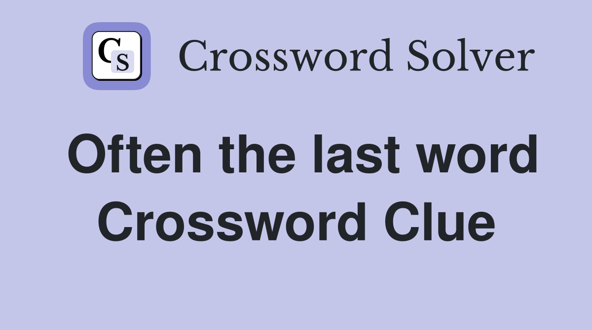 Often the last word Crossword Clue
