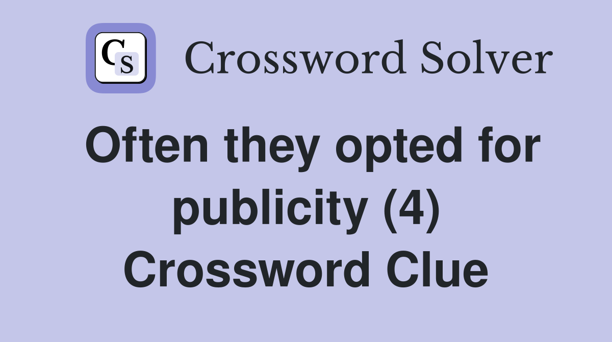 Often they opted for publicity (4) Crossword Clue