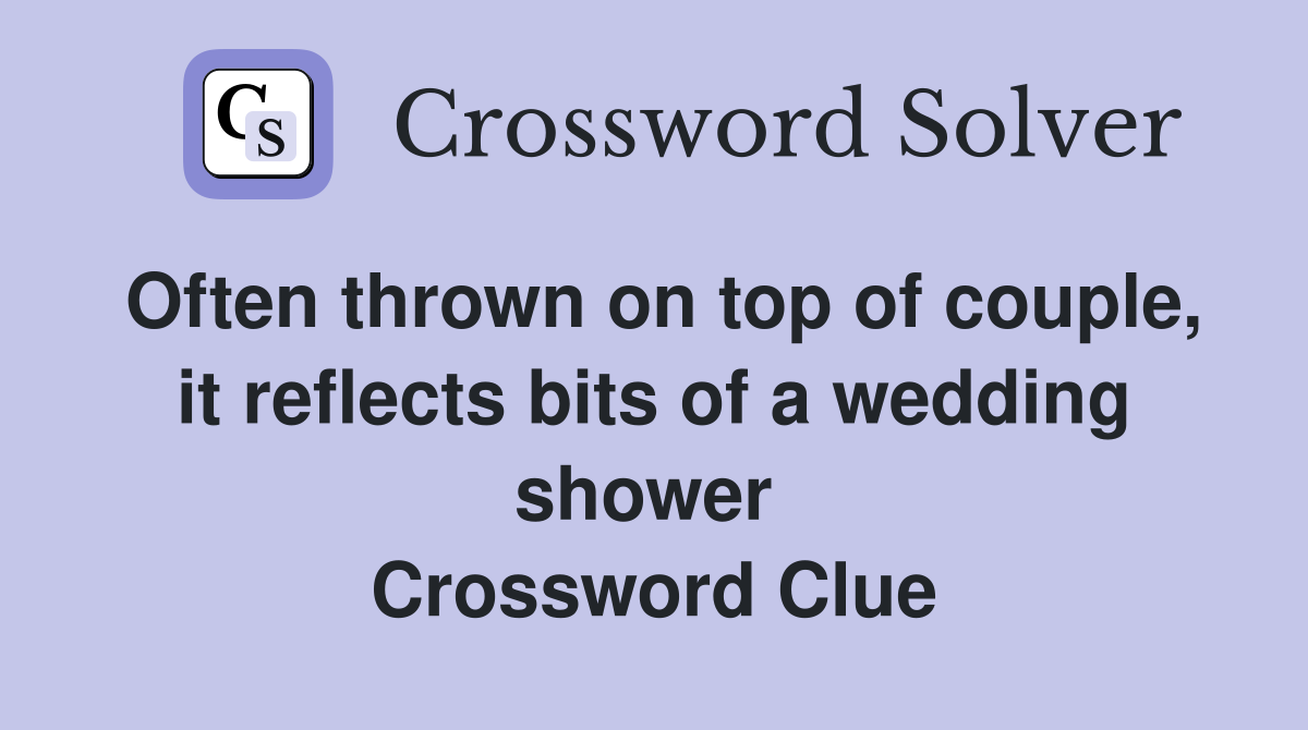 Often thrown on top of couple, it reflects bits of a wedding shower  Crossword Clue