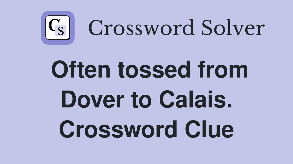 Often tossed from Dover to Calais. Crossword Clue