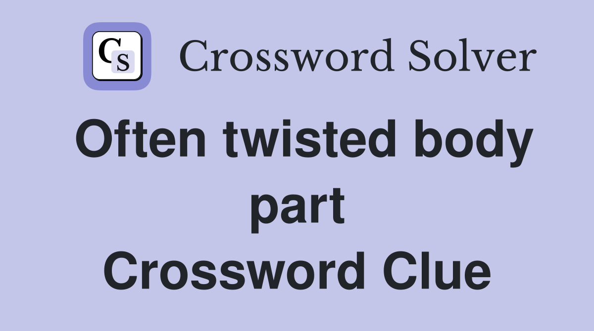 Often twisted body part Crossword Clue