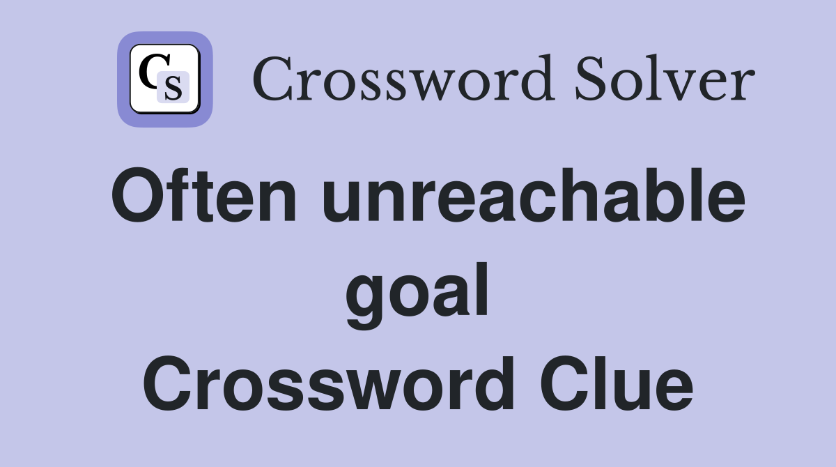 Often unreachable goal Crossword Clue