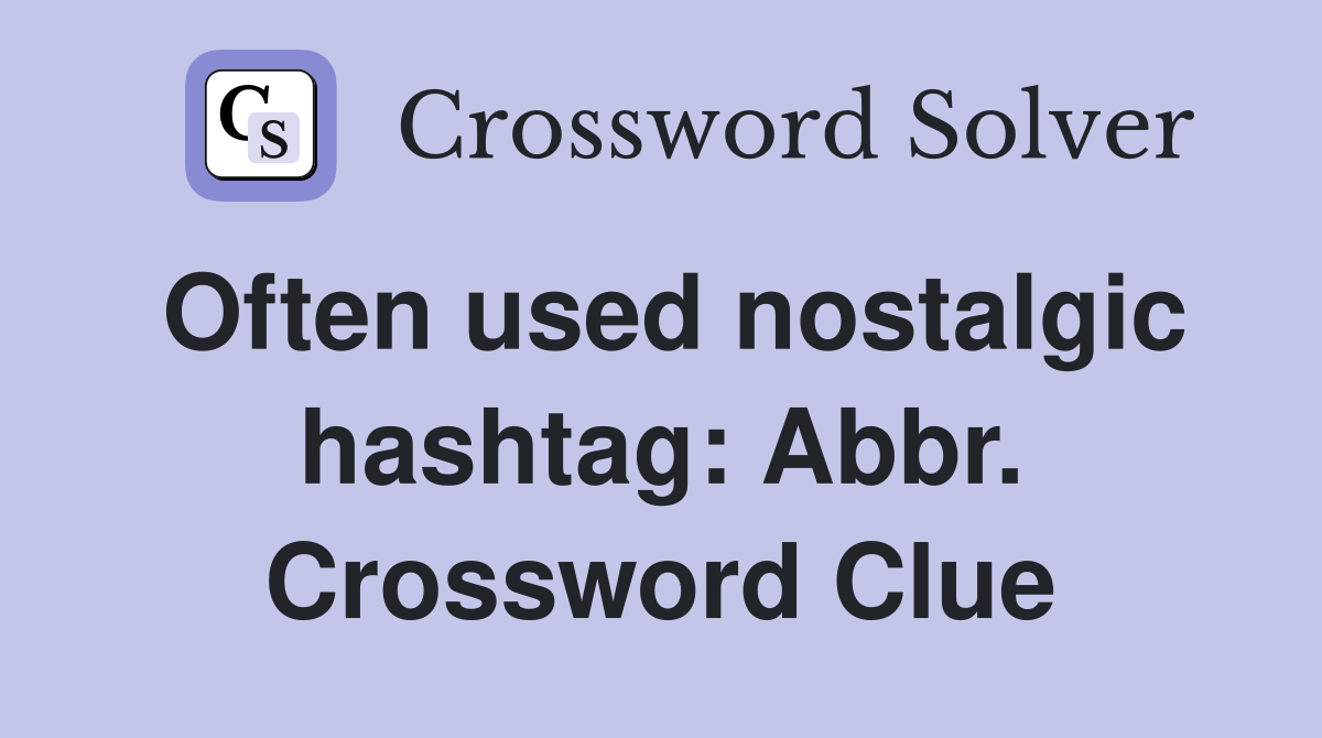 Often used nostalgic hashtag: Abbr. Crossword Clue