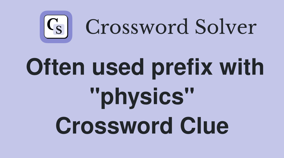 Often used prefix with "physics" Crossword Clue