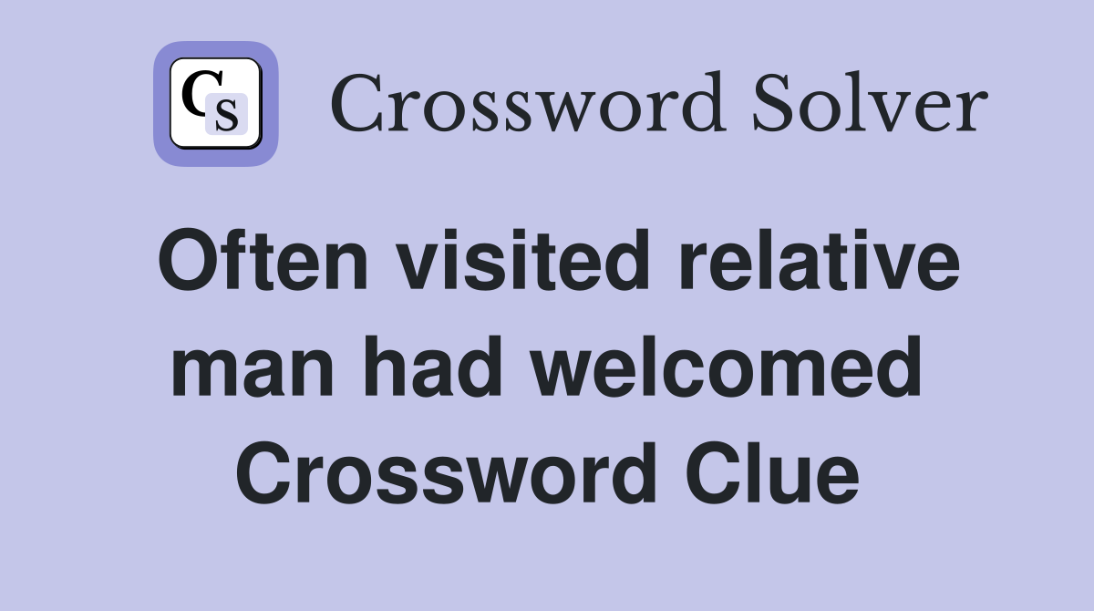 Often visited relative man had welcomed Crossword Clue