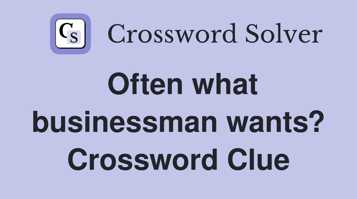 Often what businessman wants? Crossword Clue