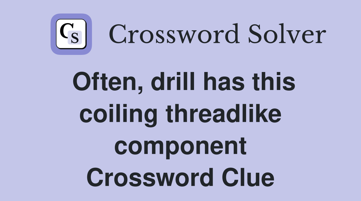 Often, drill has this coiling threadlike component Crossword Clue