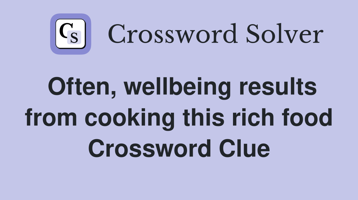 Often, wellbeing results from cooking this rich food Crossword Clue