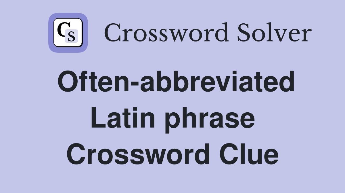 Often-abbreviated Latin phrase Crossword Clue