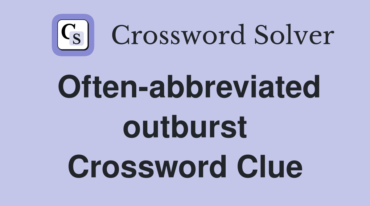 Often-abbreviated outburst Crossword Clue