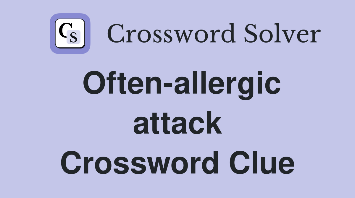 Often-allergic attack Crossword Clue