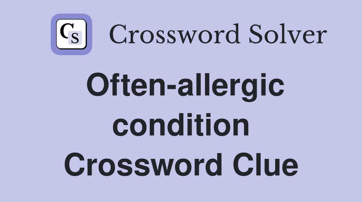 Often-allergic condition Crossword Clue