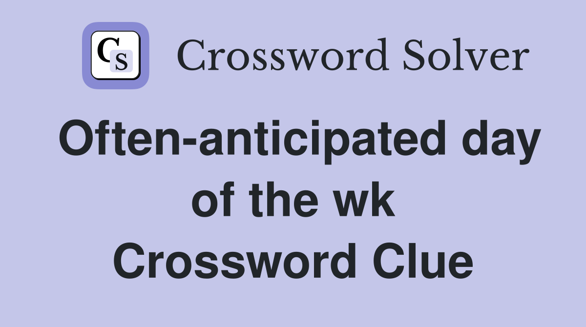 Often-anticipated day of the wk Crossword Clue