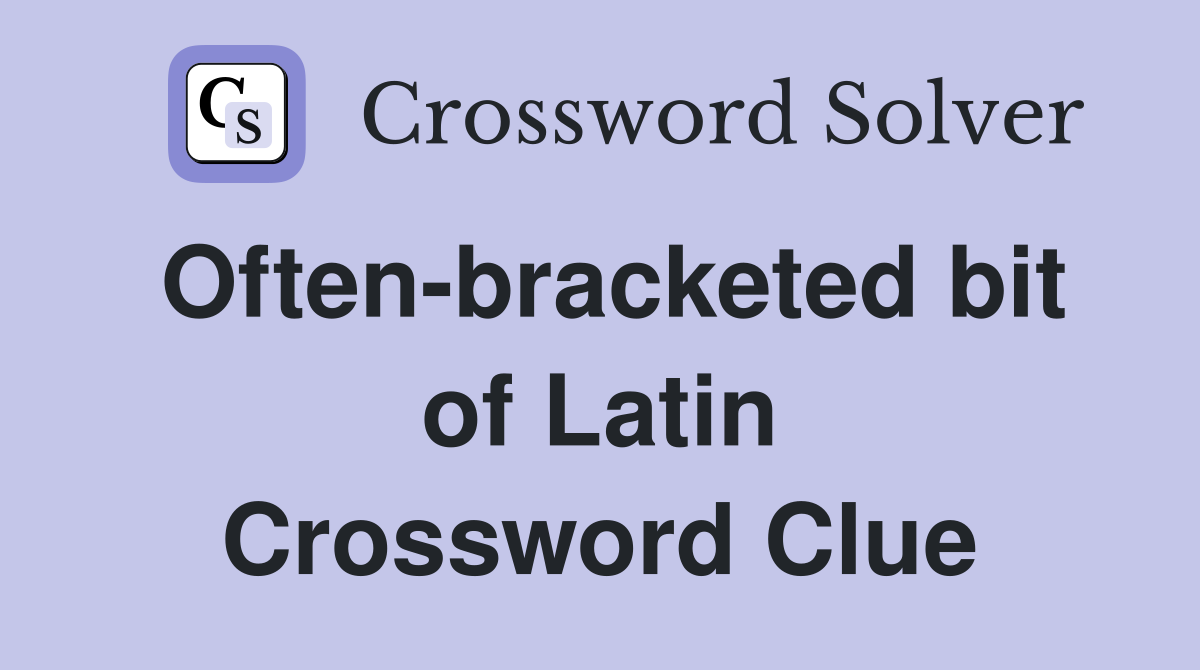 Often-bracketed bit of Latin Crossword Clue
