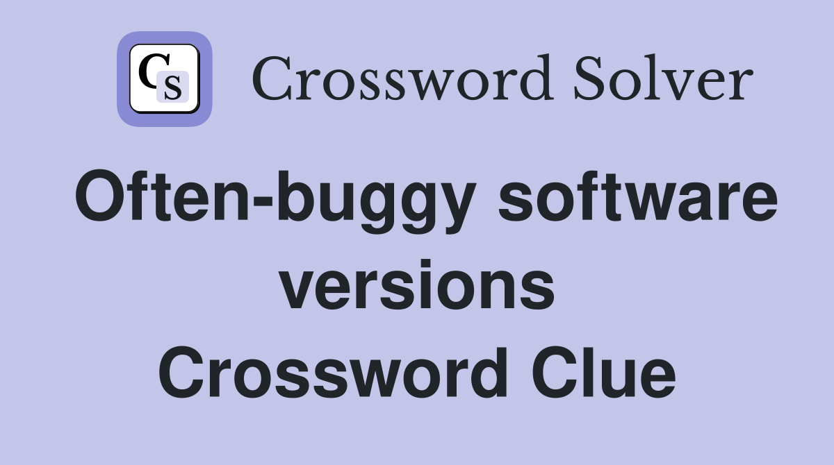 Often-buggy software versions Crossword Clue