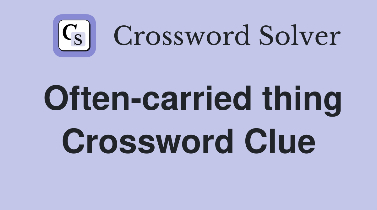 Often-carried thing Crossword Clue
