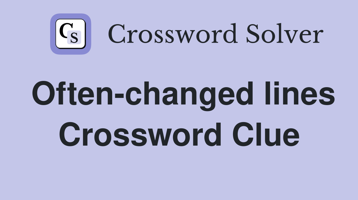 Often-changed lines Crossword Clue
