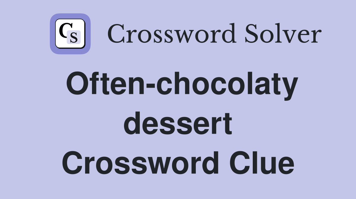 Often-chocolaty dessert Crossword Clue