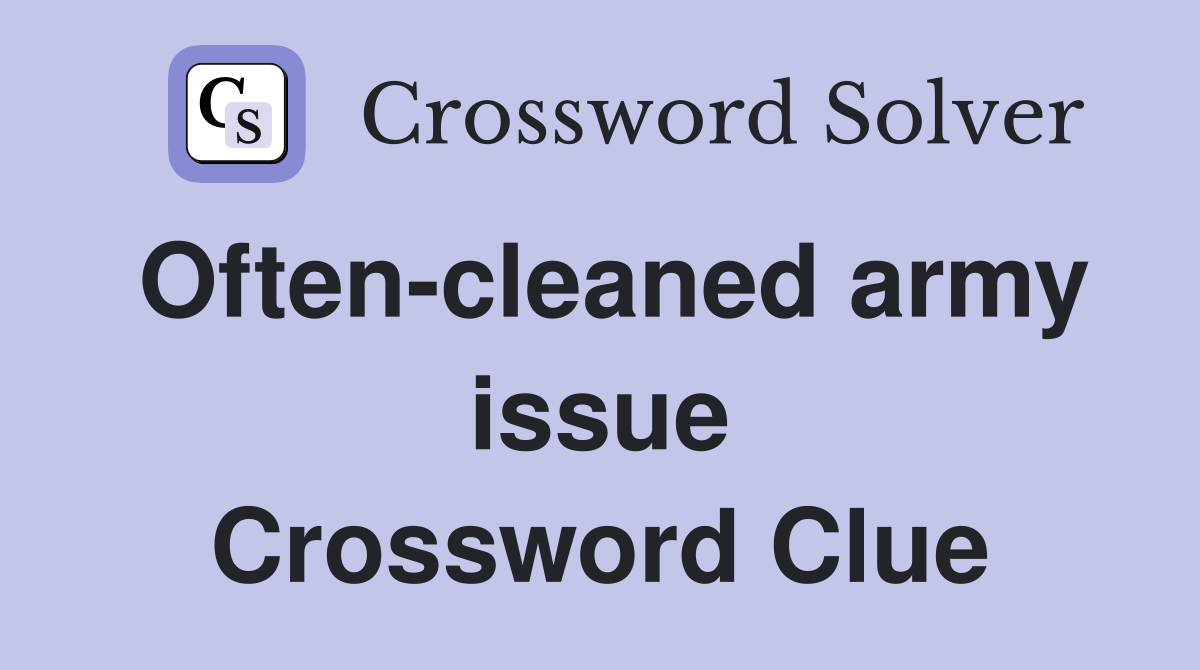 Often-cleaned army issue Crossword Clue