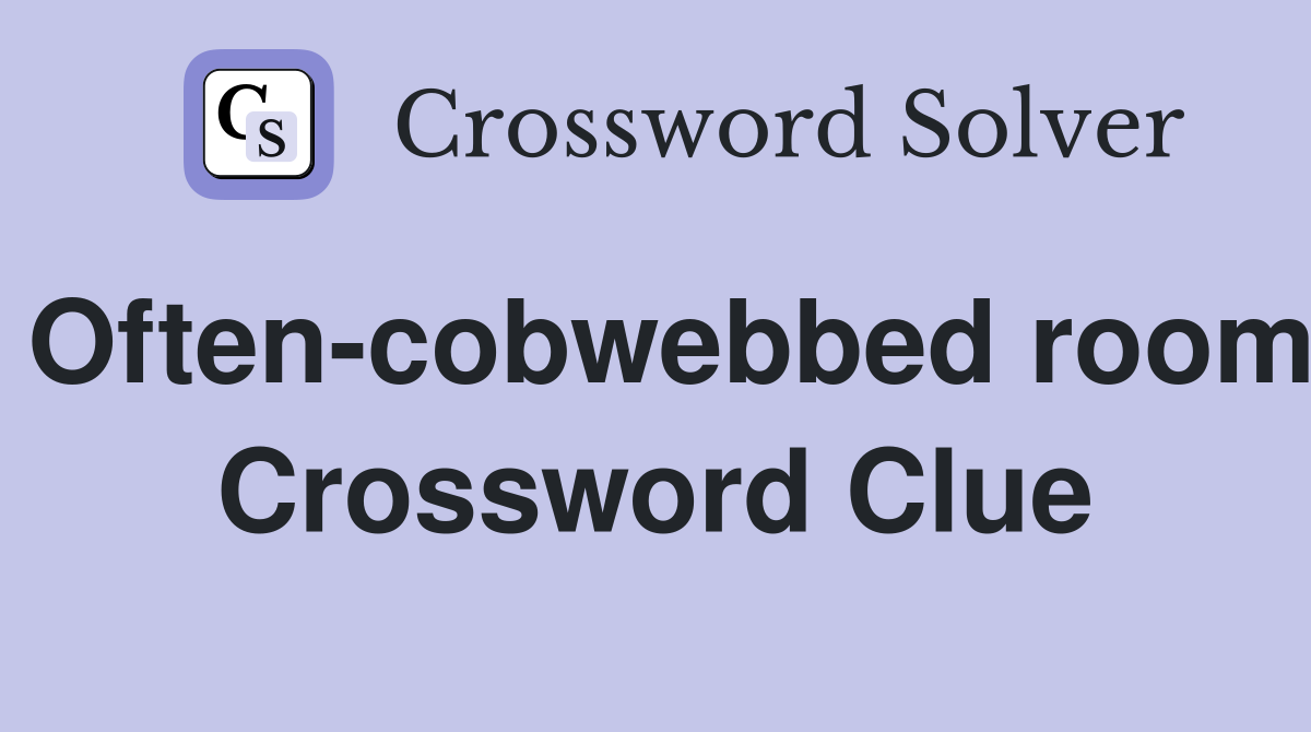 Often-cobwebbed room Crossword Clue