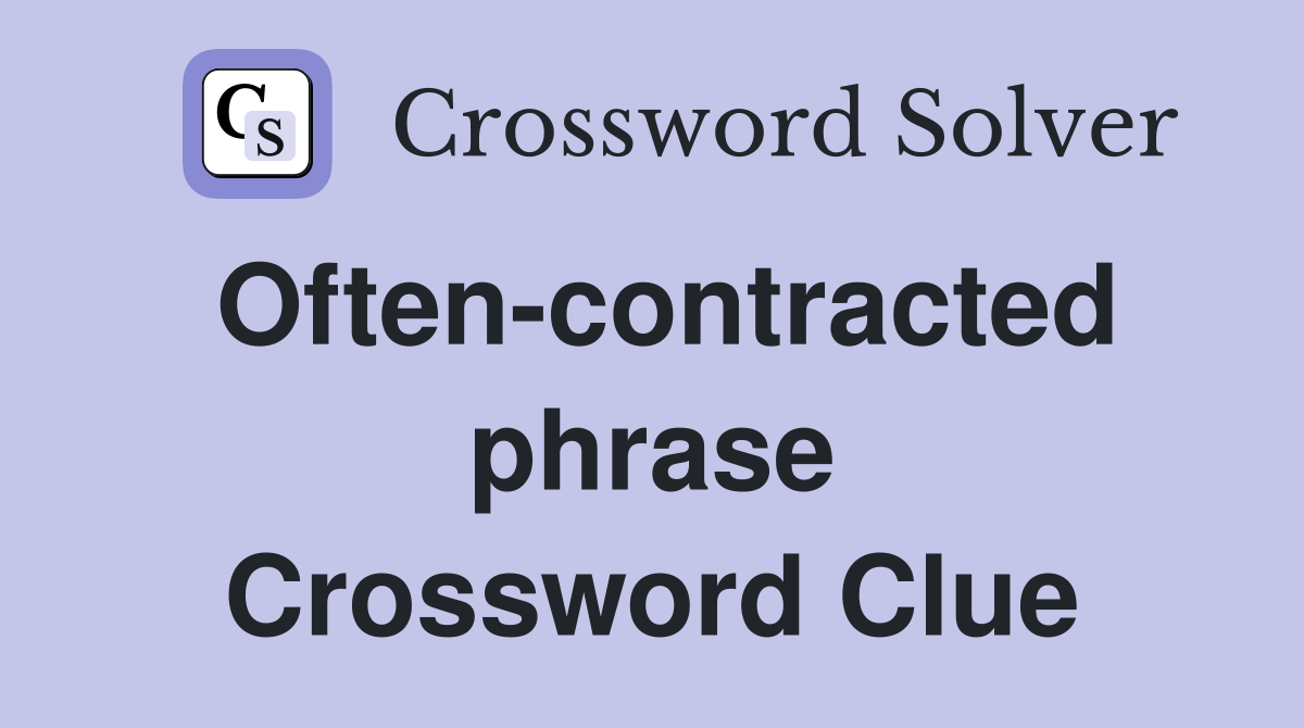 Often-contracted phrase Crossword Clue