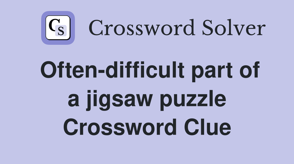 Often-difficult part of a jigsaw puzzle Crossword Clue