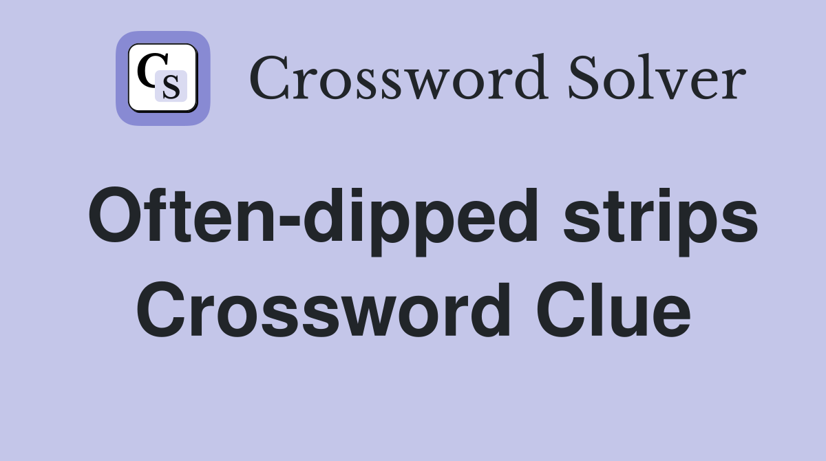 Often-dipped strips Crossword Clue