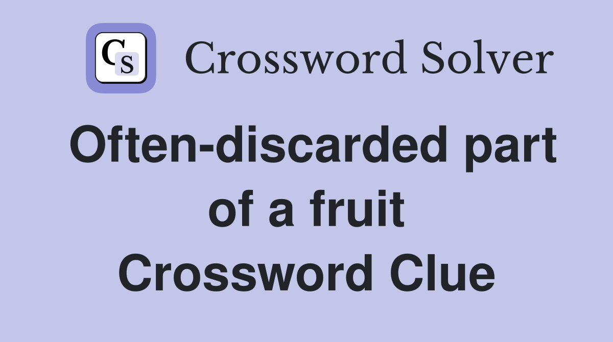 Often-discarded part of a fruit Crossword Clue