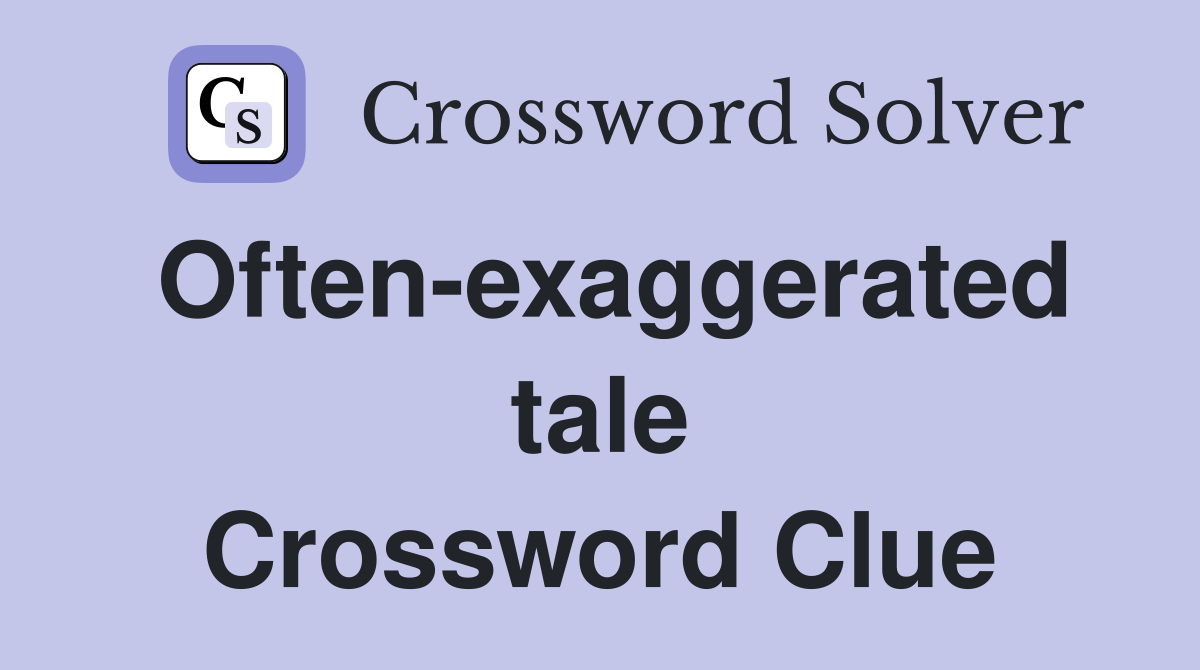 Often-exaggerated tale Crossword Clue