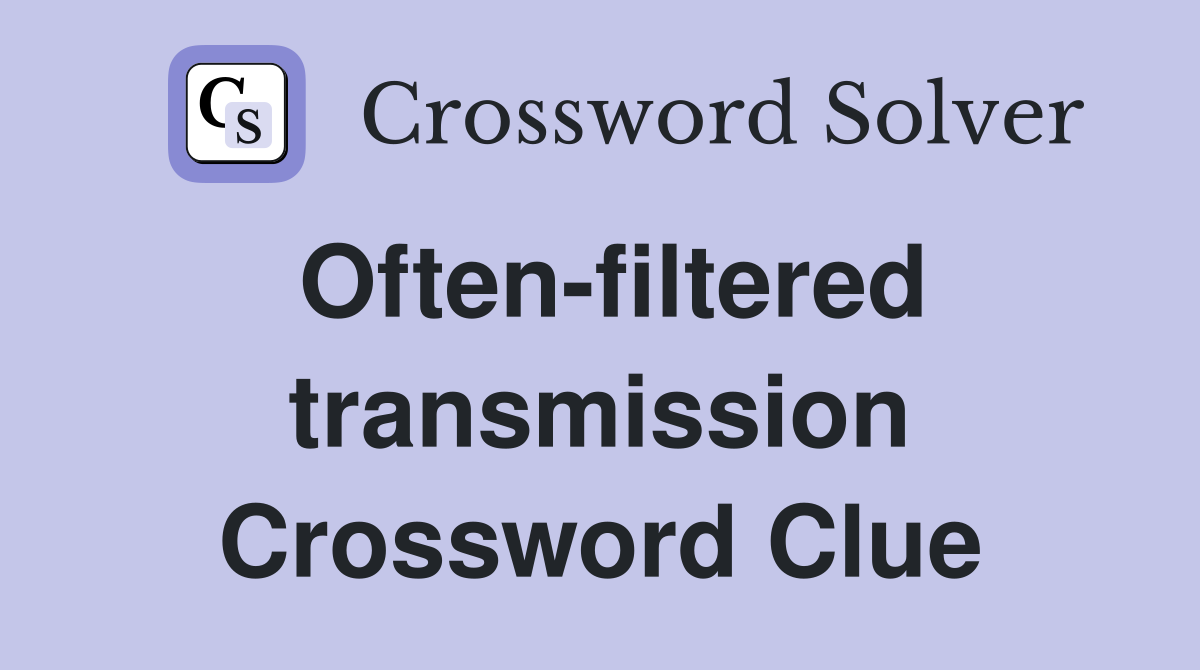 Often-filtered transmission Crossword Clue