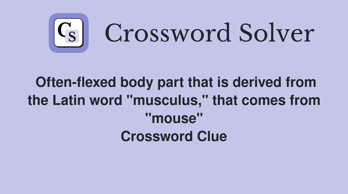 Often-flexed body part that is derived from the Latin word "musculus," that comes from "mouse" Crossword Clue