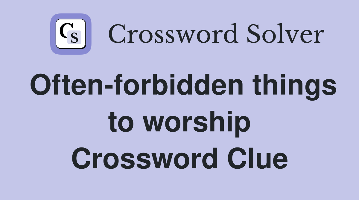 Often-forbidden things to worship Crossword Clue