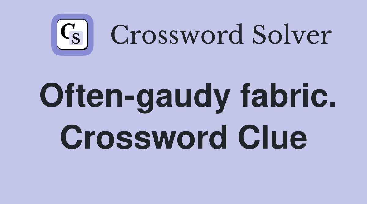 Often-gaudy fabric. Crossword Clue