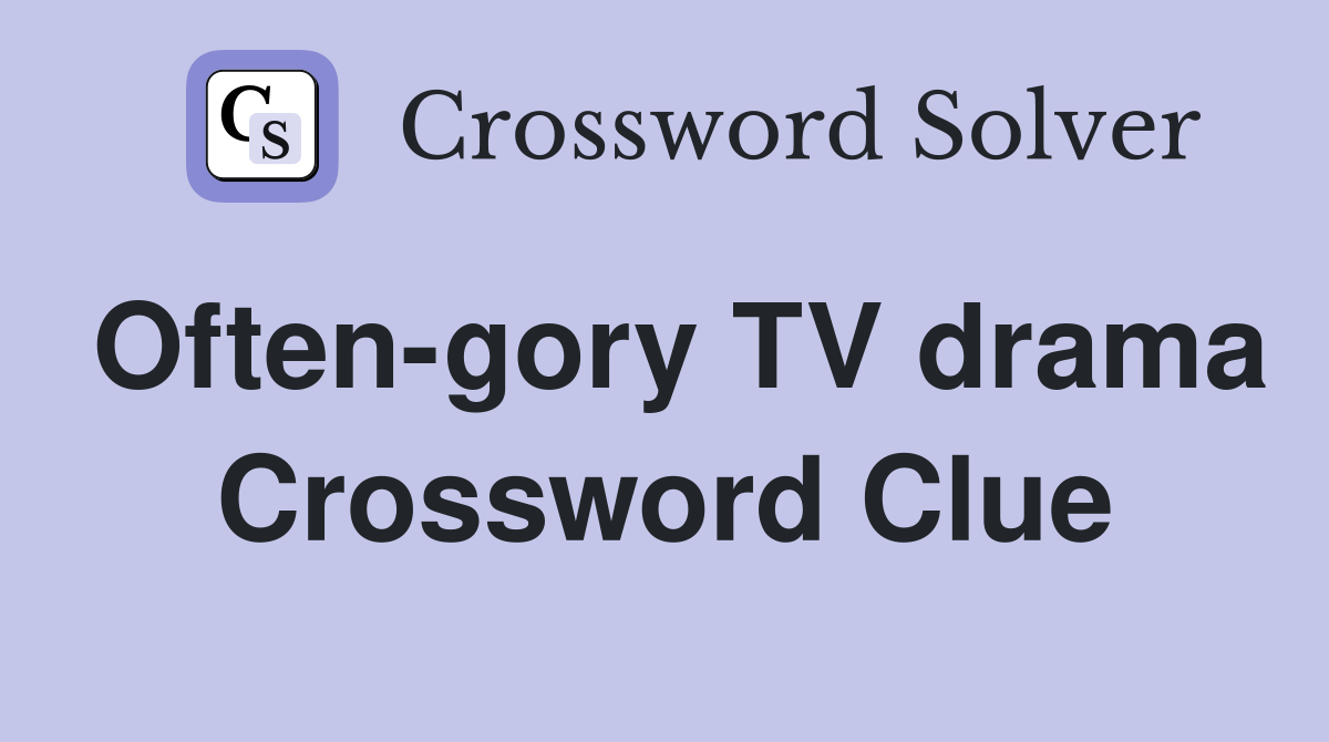Often-gory TV drama Crossword Clue