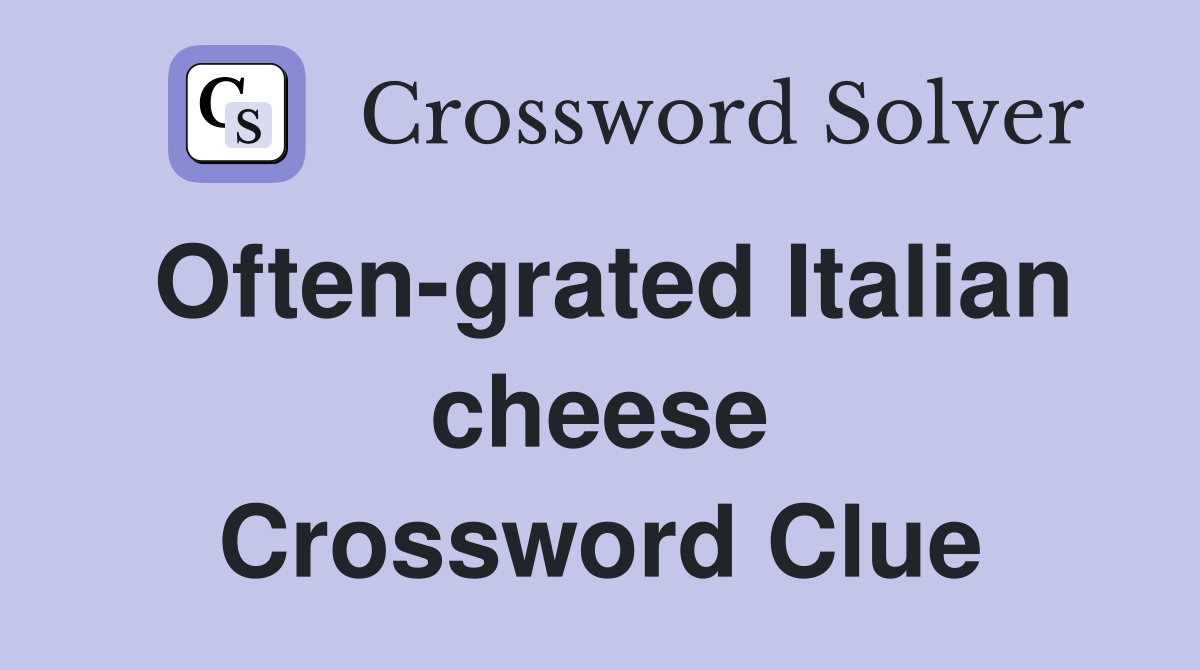 Often-grated Italian cheese Crossword Clue